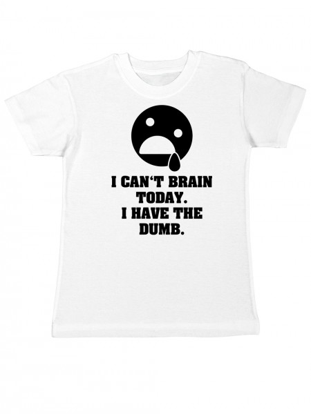 I Can't Brain Today I Have The Dumb Kinder T-Shirt