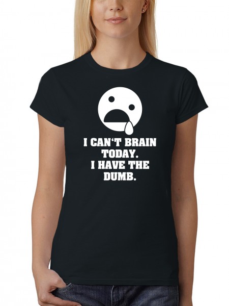 I Can't Brain Today I Have The Dumb Damen T-Shirt Fit