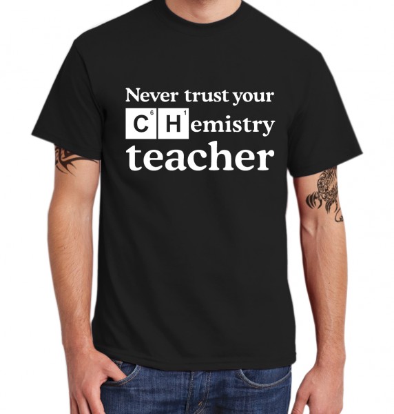 ::: NEVER TRUST YOUR CHEMISTRY TEACHER ::: T-Shirt Herren